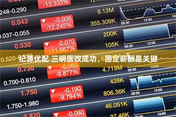 纪源优配 三明医改成功，固定薪酬是关键